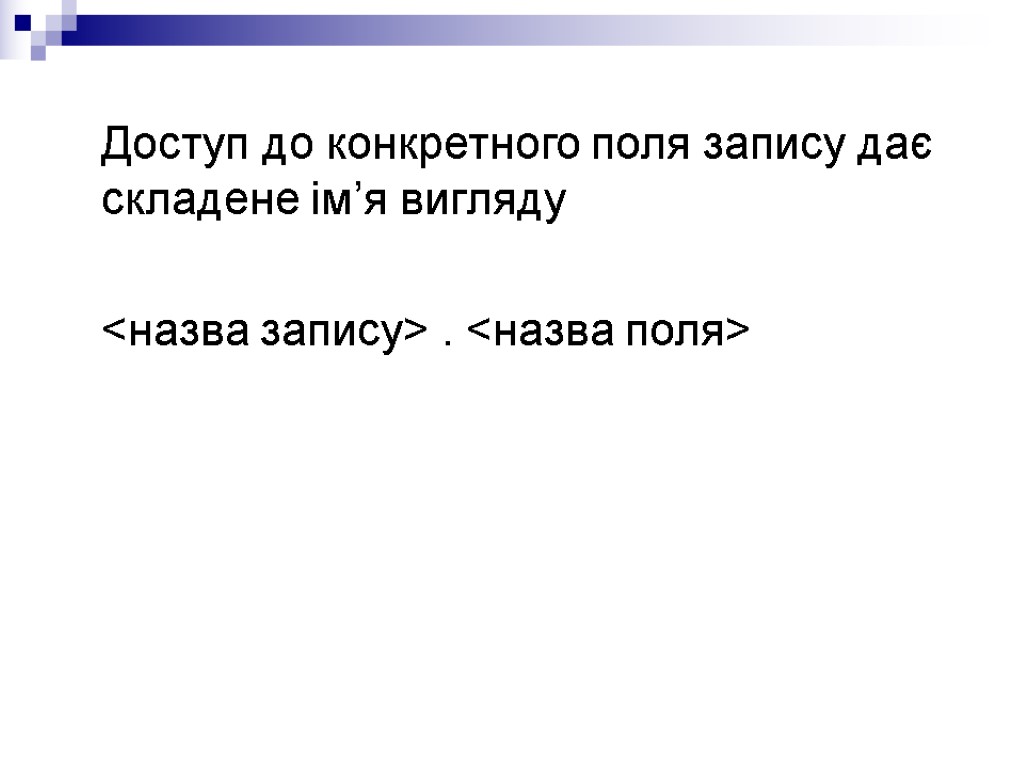 Доступ до конкретного поля запису дає складене ім’я вигляду <назва запису> . <назва поля>